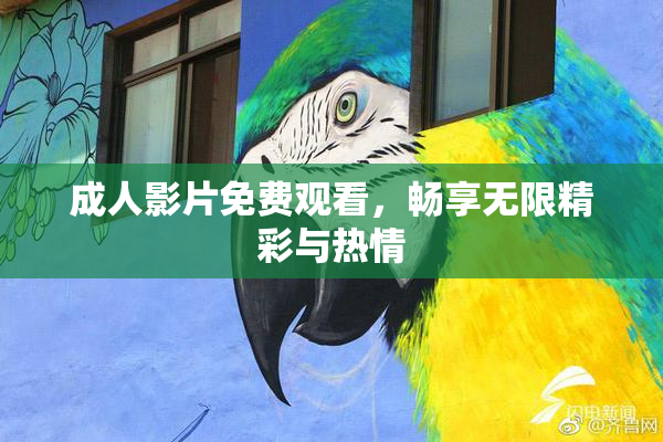 成人影片免费观看，畅享无限精彩与热情