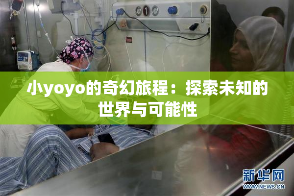 小yoyo的奇幻旅程：探索未知的世界与可能性