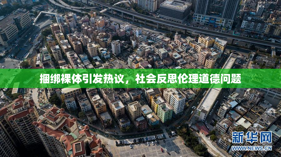 捆绑裸体引发热议，社会反思伦理道德问题