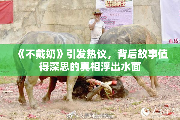 《不戴奶》引发热议，背后故事值得深思的真相浮出水面