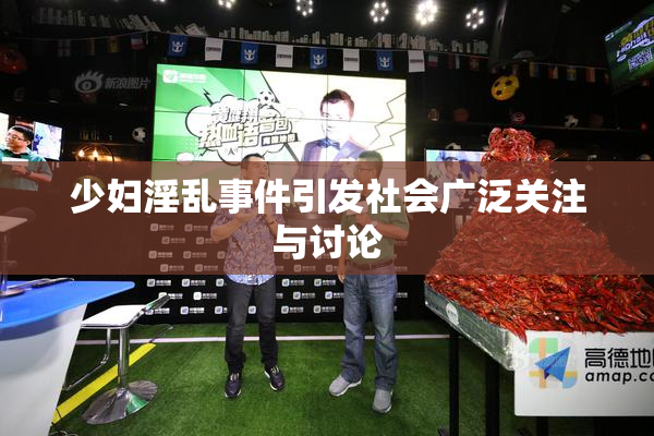 少妇淫乱事件引发社会广泛关注与讨论