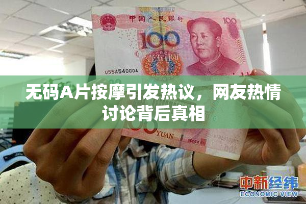 无码A片按摩引发热议，网友热情讨论背后真相