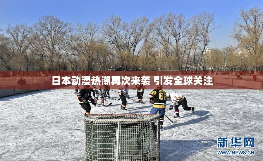 日本动漫热潮再次来袭 引发全球关注