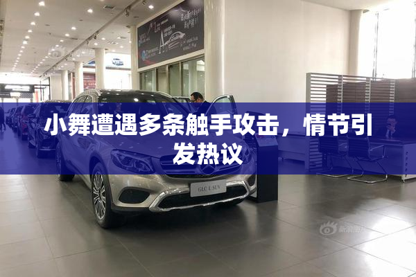 小舞遭遇多条触手攻击，情节引发热议