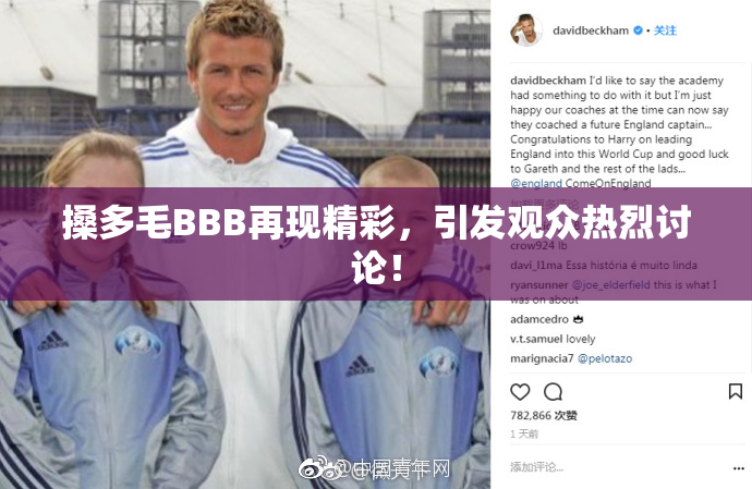 搡多毛BBB再现精彩，引发观众热烈讨论！