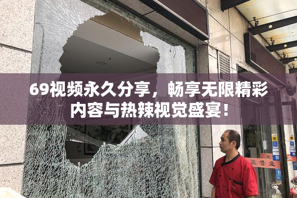 69视频永久分享，畅享无限精彩内容与热辣视觉盛宴！