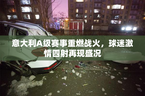 意大利A级赛事重燃战火，球迷激情四射再现盛况