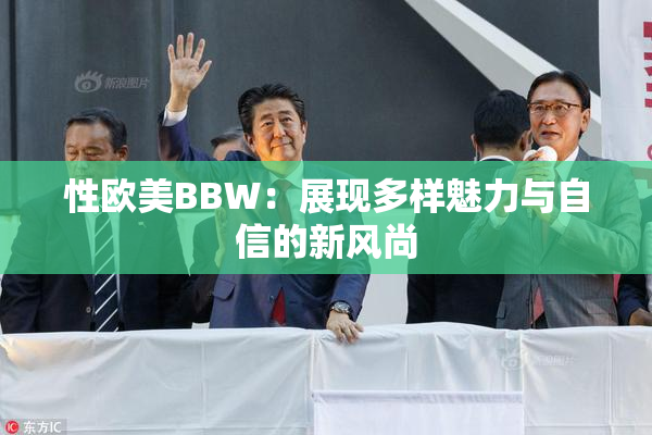 性欧美BBW：展现多样魅力与自信的新风尚