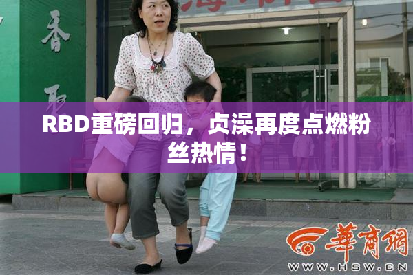 RBD重磅回归，贞澡再度点燃粉丝热情！