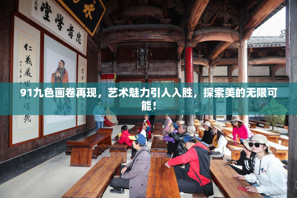 91九色画卷再现，艺术魅力引人入胜，探索美的无限可能！