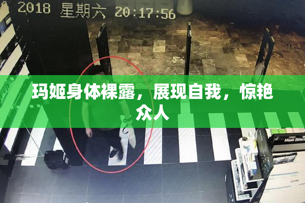玛姬身体裸露，展现自我，惊艳众人