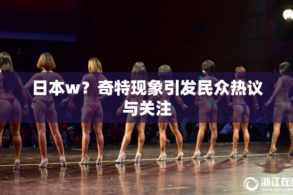 日本w？奇特现象引发民众热议与关注
