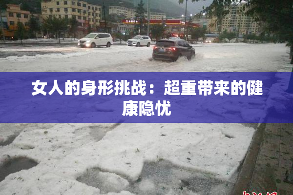 女人的身形挑战：超重带来的健康隐忧