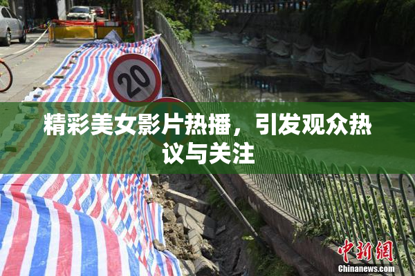 精彩美女影片热播，引发观众热议与关注