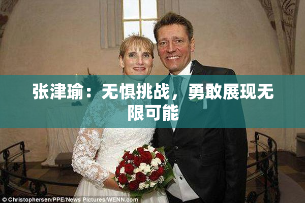 张津瑜：无惧挑战，勇敢展现无限可能