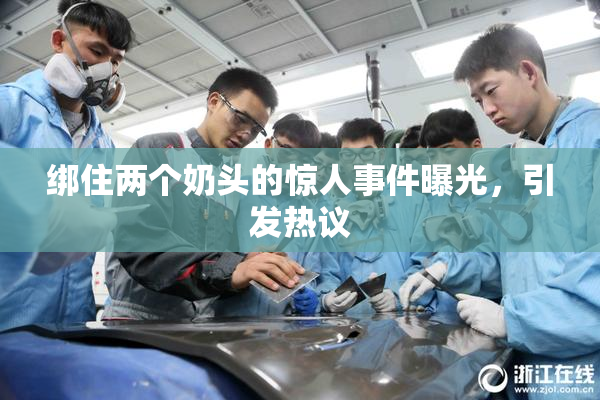 绑住两个奶头的惊人事件曝光，引发热议