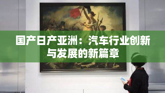 国产日产亚洲：汽车行业创新与发展的新篇章