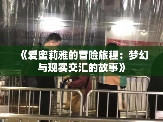 《爱蜜莉雅的冒险旅程：梦幻与现实交汇的故事》