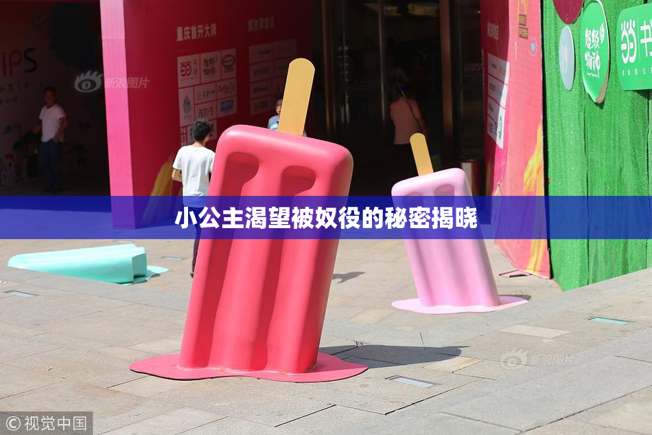 小公主渴望被奴役的秘密揭晓