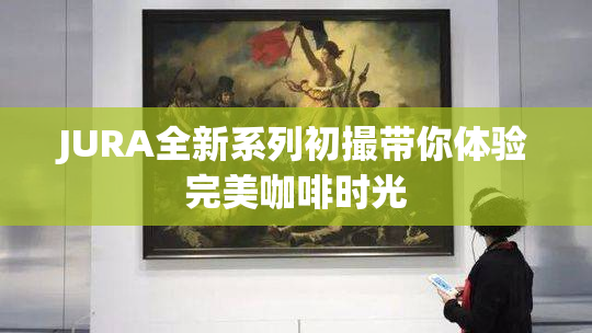 JURA全新系列初撮带你体验完美咖啡时光