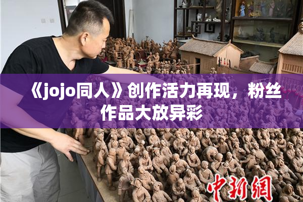 《jojo同人》创作活力再现，粉丝作品大放异彩