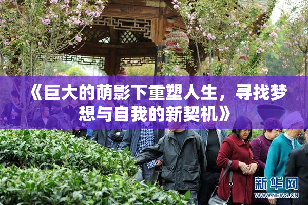 《巨大的荫影下重塑人生，寻找梦想与自我的新契机》