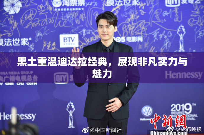 黑土重温迪达拉经典，展现非凡实力与魅力