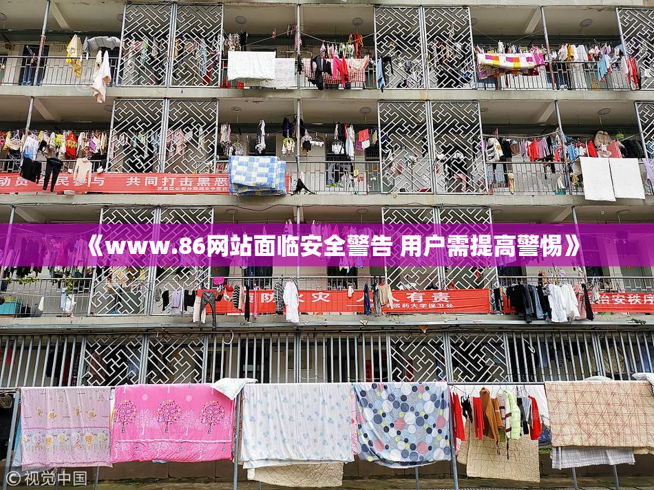 《www.86网站面临安全警告 用户需提高警惕》
