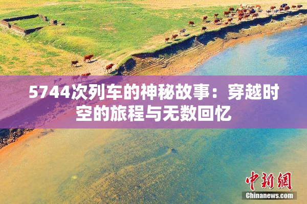 5744次列车的神秘故事：穿越时空的旅程与无数回忆