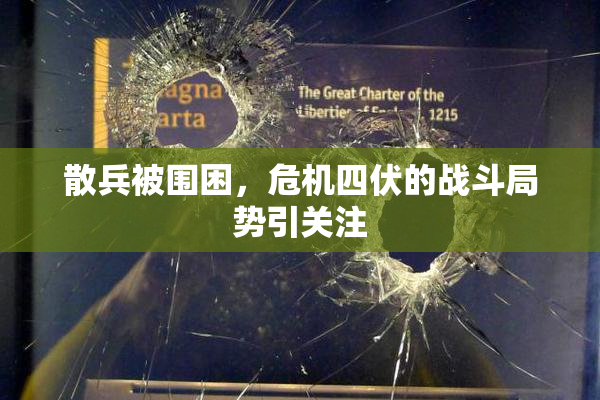 散兵被围困，危机四伏的战斗局势引关注