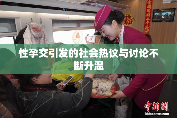性孕交引发的社会热议与讨论不断升温