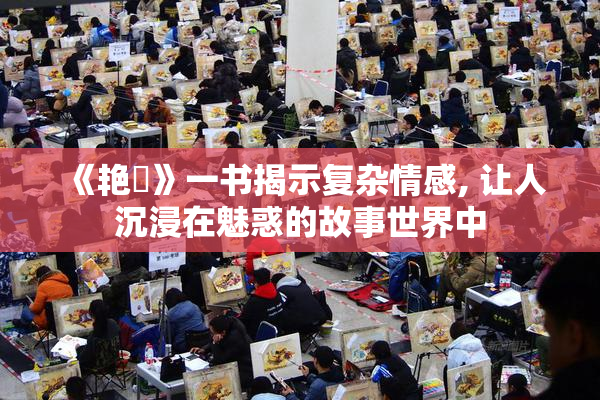 《艳鉧》一书揭示复杂情感, 让人沉浸在魅惑的故事世界中