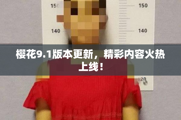 樱花9.1版本更新，精彩内容火热上线！