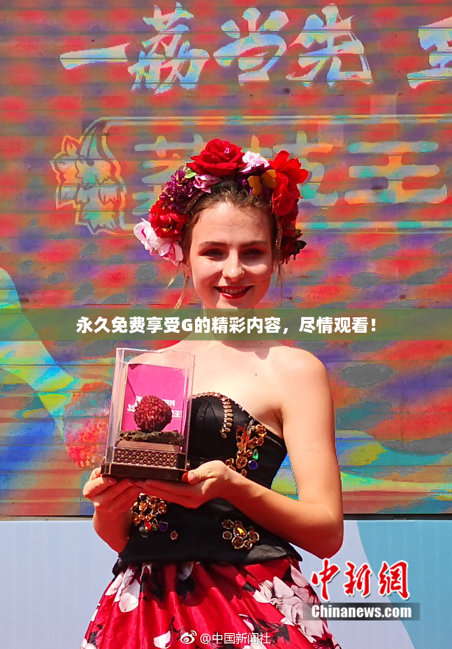 永久免费享受G的精彩内容，尽情观看！