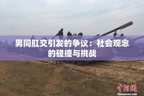 男同肛交引发的争议：社会观念的碰撞与挑战