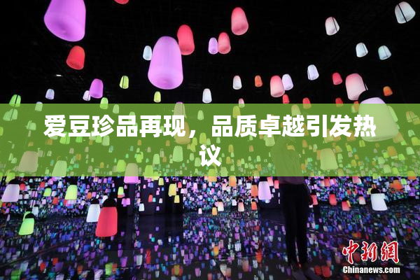 爱豆珍品再现，品质卓越引发热议