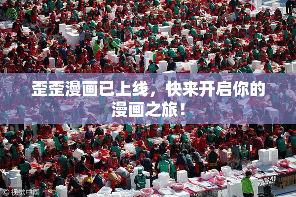 歪歪漫画已上线，快来开启你的漫画之旅！