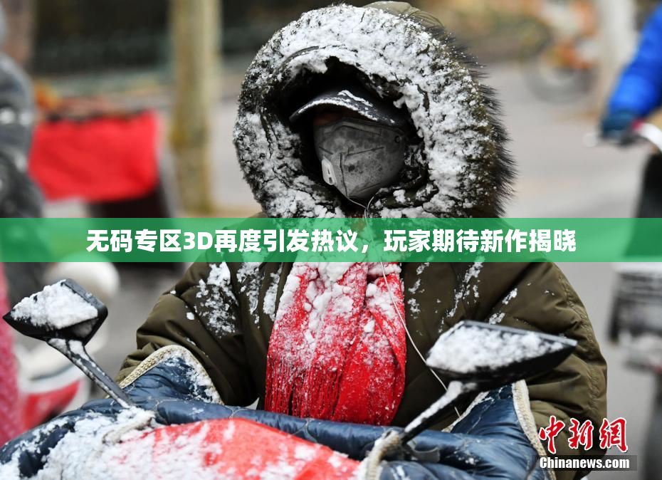 无码专区3D再度引发热议，玩家期待新作揭晓