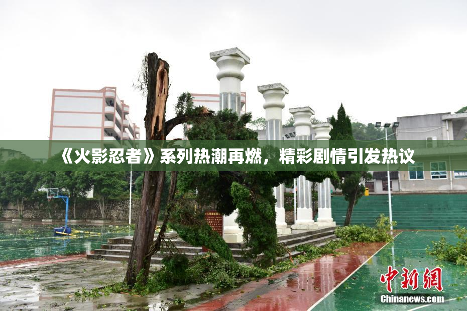 《火影忍者》系列热潮再燃，精彩剧情引发热议