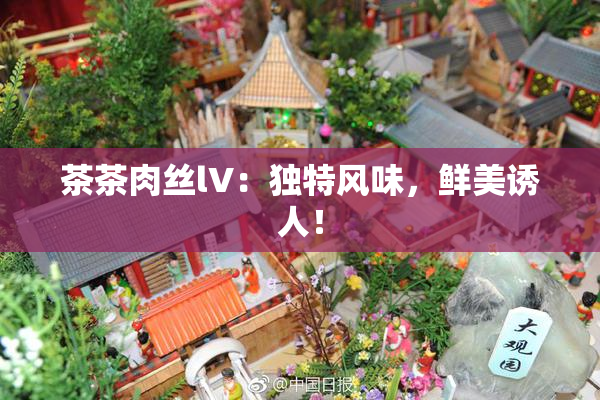 茶茶肉丝lV：独特风味，鲜美诱人！