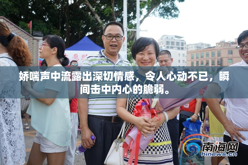 娇喘声中流露出深切情感，令人心动不已，瞬间击中内心的脆弱。