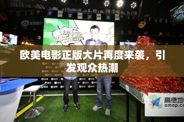 欧美电影正版大片再度来袭，引发观众热潮