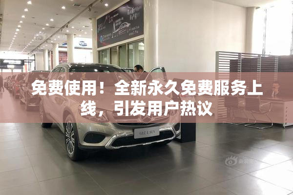 免费使用！全新永久免费服务上线，引发用户热议