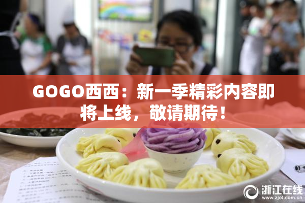 GOGO西西：新一季精彩内容即将上线，敬请期待！