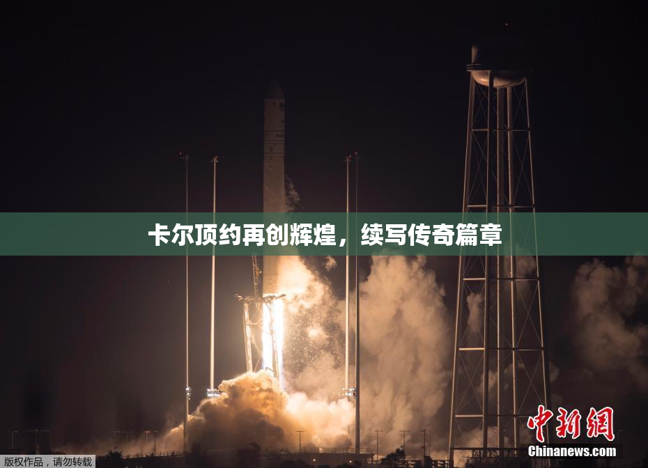 卡尔顶约再创辉煌，续写传奇篇章