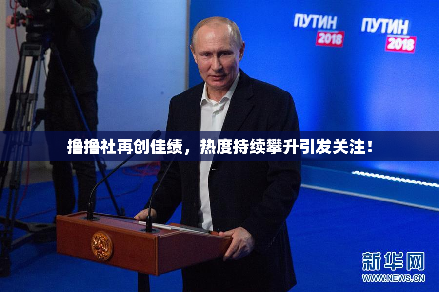 撸撸社再创佳绩，热度持续攀升引发关注！
