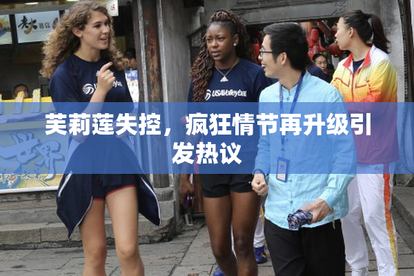 芙莉莲失控，疯狂情节再升级引发热议