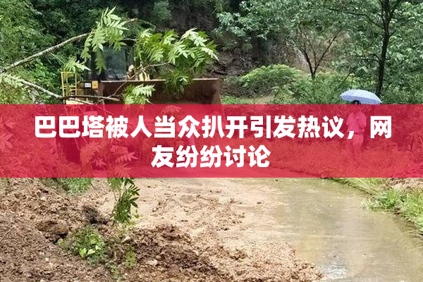 巴巴塔被人当众扒开引发热议，网友纷纷讨论