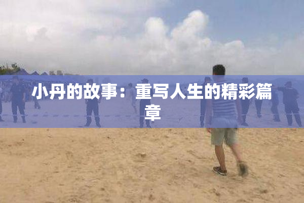 小丹的故事：重写人生的精彩篇章