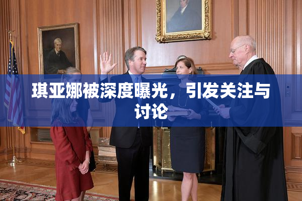 琪亚娜被深度曝光，引发关注与讨论